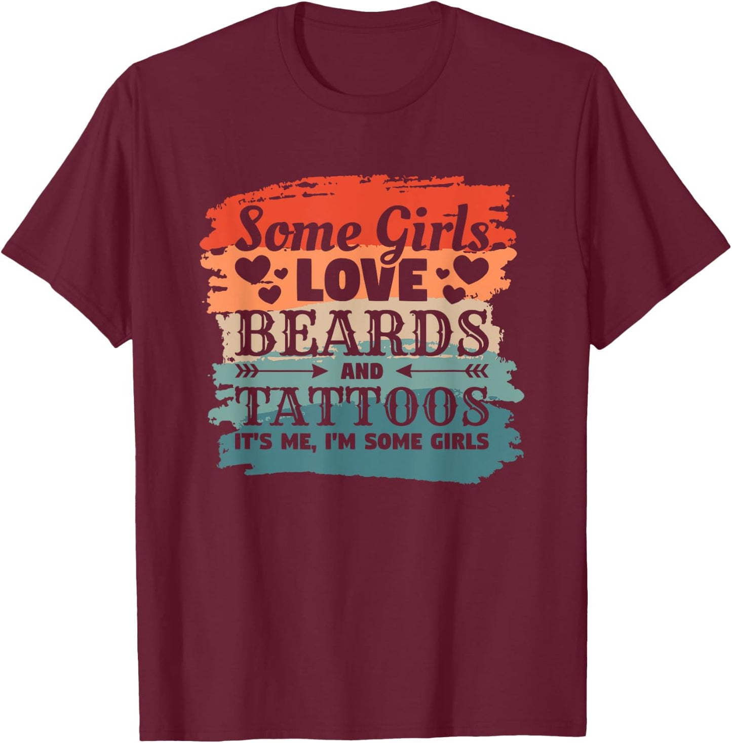 Some Girls Love Beards And Tattoos It's Me I'm Some Girls T-Shirt - T-Shirt | Maroon