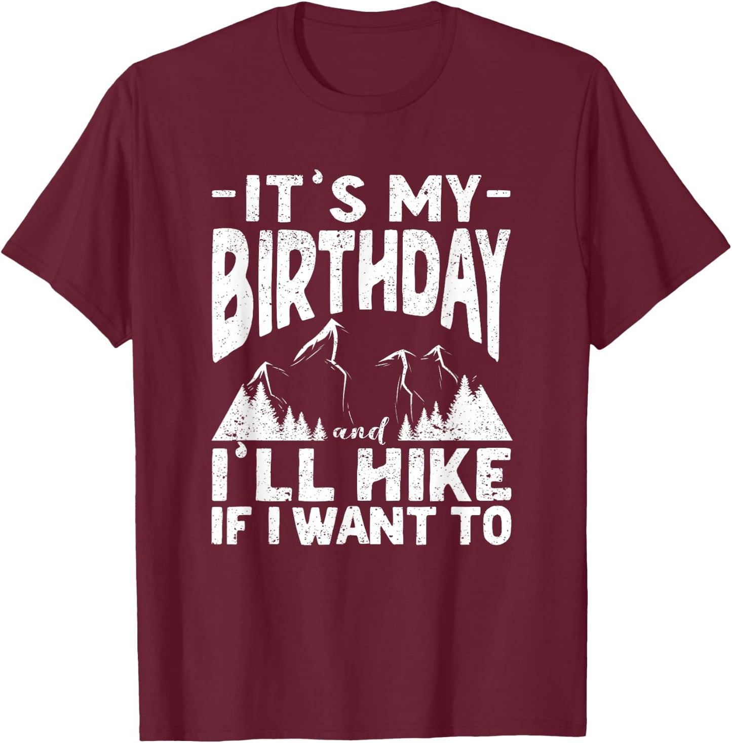 It's My Birthday And I'll Hike If I Want To Funny Hiking T-Shirt - T-Shirt | Maroon