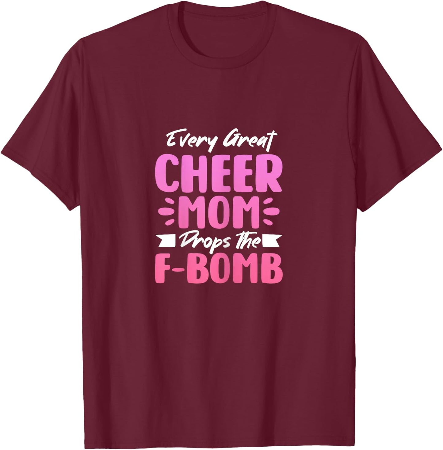 Every Great Cheer Mom Drops The F-Bomb Mother's Day T-Shirt - T-Shirt | Maroon
