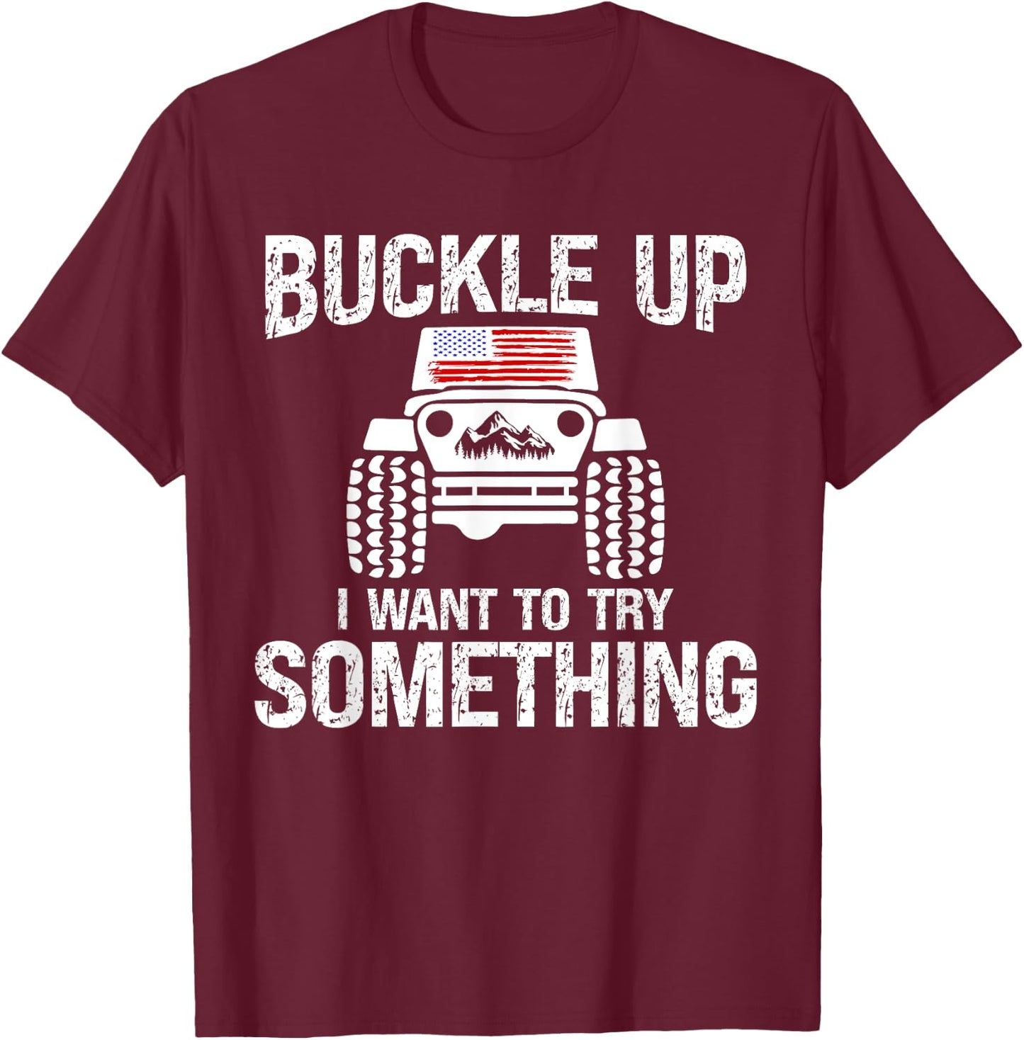 Funny Buckle Up I Want To Try Something Offroad 4x4 Recovery T-Shirt - T-Shirt | Maroon
