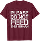 Please Do Not Feed This Human T-Shirt - T-Shirt | Maroon
