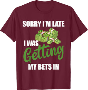 Sorry I'm Late I Was Getting My Bets In - Sports Betting T-Shirt - T-Shirt | Maroon