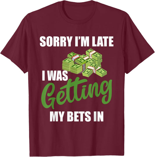 Sorry I'm Late I Was Getting My Bets In - Sports Betting T-Shirt - T-Shirt | Maroon