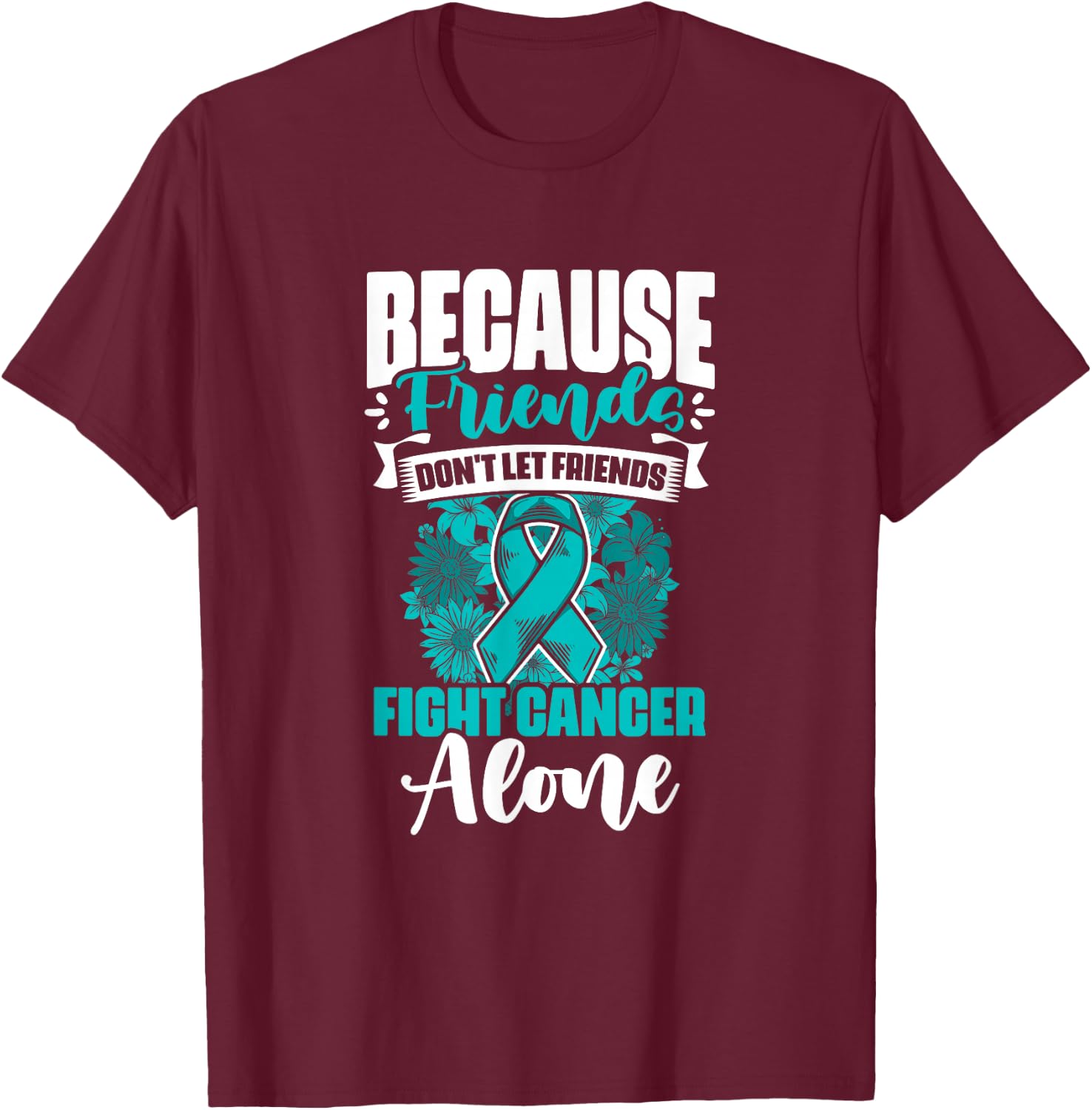 Don't Fight Cancer Alone Teal Ribbon Support Ovarian Cancer T-Shirt - T-Shirt | Maroon