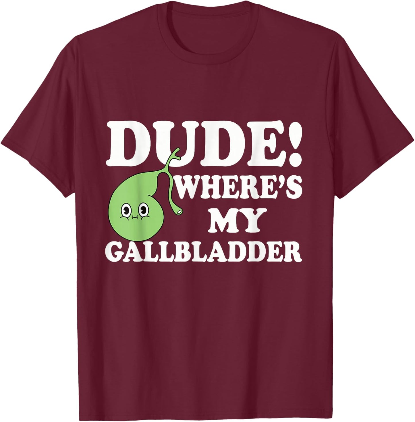 Funny Gallbladder Removal Surgery Dude Wheres My Gallbladder T-Shirt - T-Shirt | Maroon