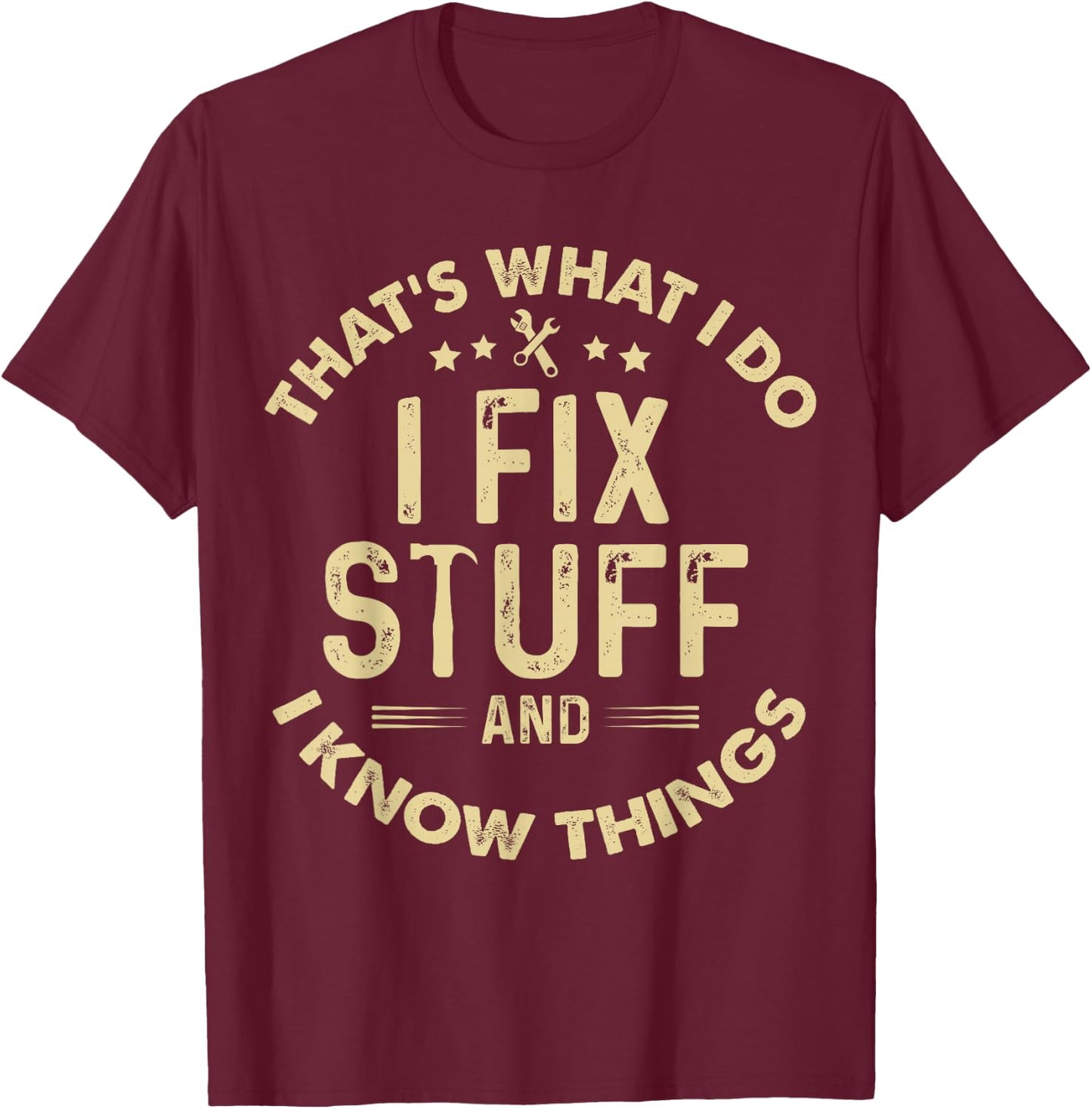 funny I fix Stuff and I Know Things-Mechanic Engineer Garage T-Shirt - T-Shirt | Maroon
