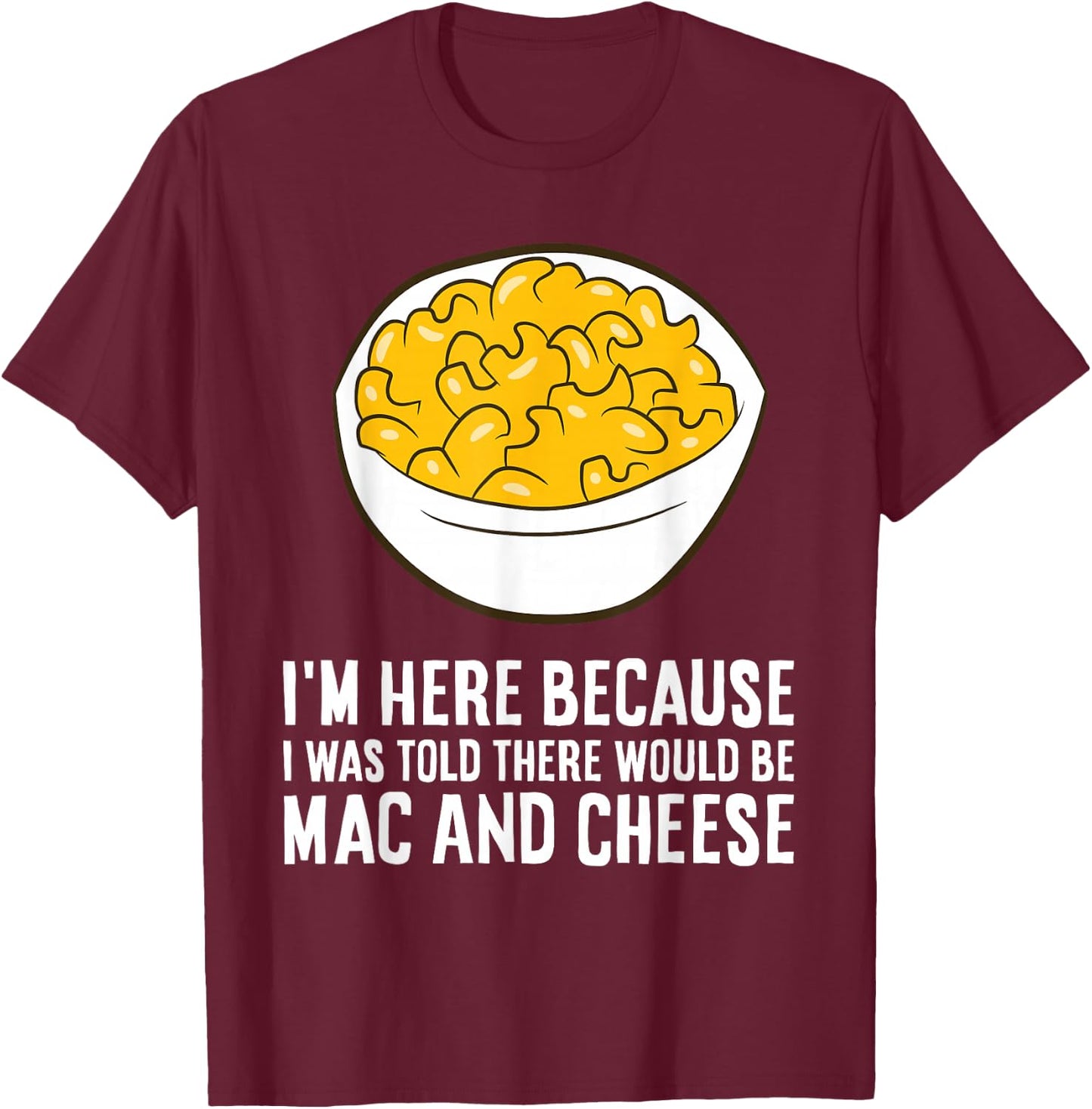 I'm Here Because I was Told There Would Be Mac and Cheese T-Shirt - T-Shirt | Maroon