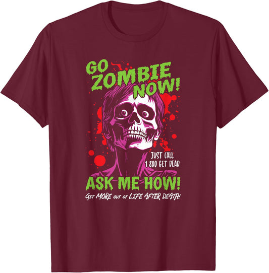 Go Zombie Now, Ask Me How, Get More Out Of Life After Death T-Shirt - T-Shirt | Maroon