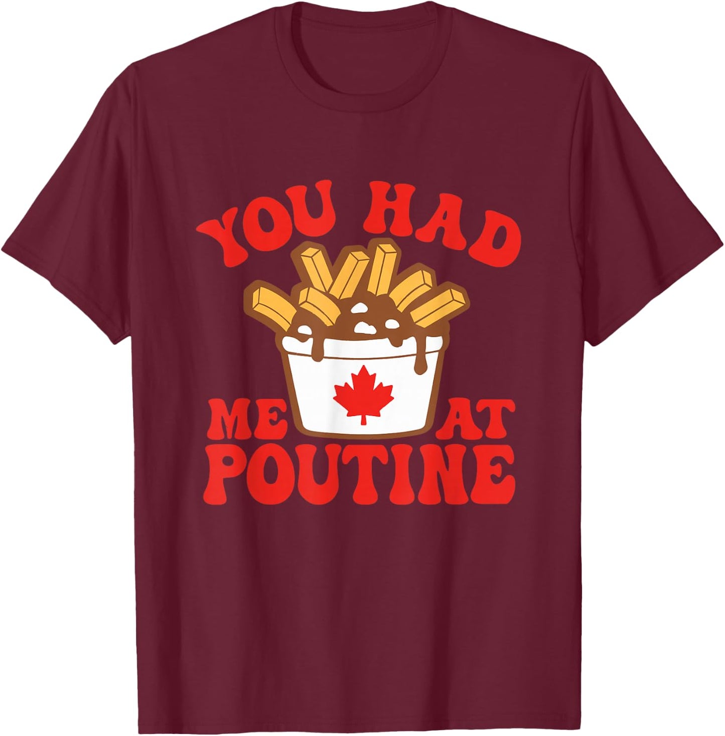 Funny Poutine You Had Me At Poutine Canada Canadian Flag T-Shirt - T-Shirt | Maroon