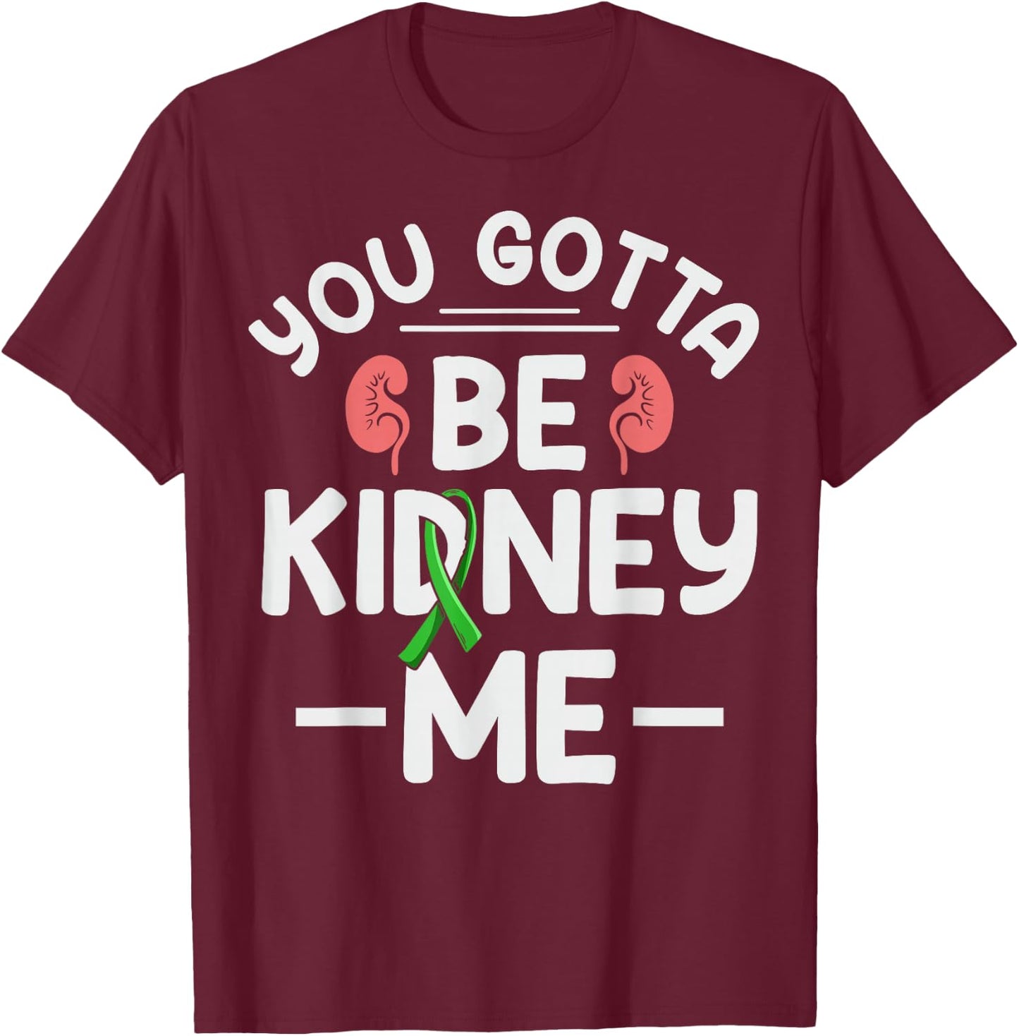 You gotta be kidney me Pun for a Kidney transplant survivor T-Shirt - T-Shirt | Maroon