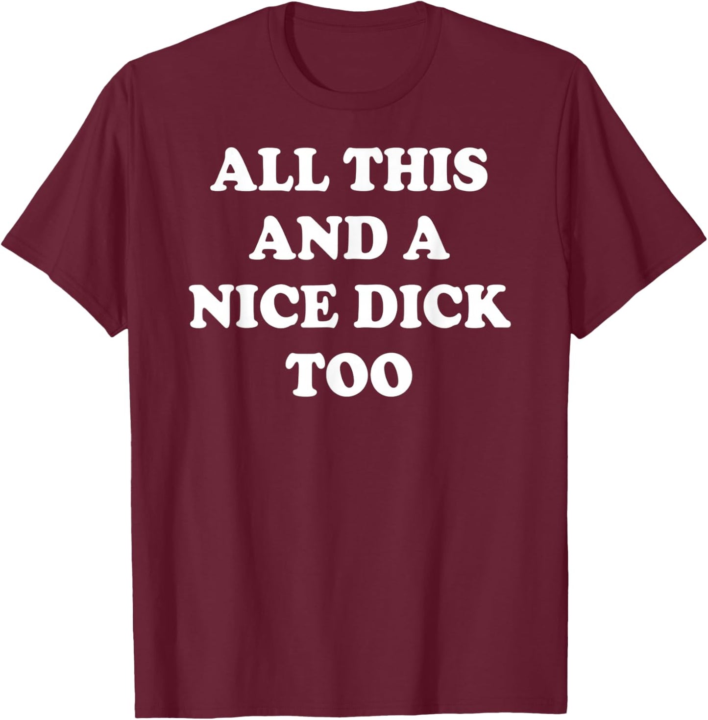 All This and A Nice Dick Too Apparel T-Shirt - T-Shirt | Maroon