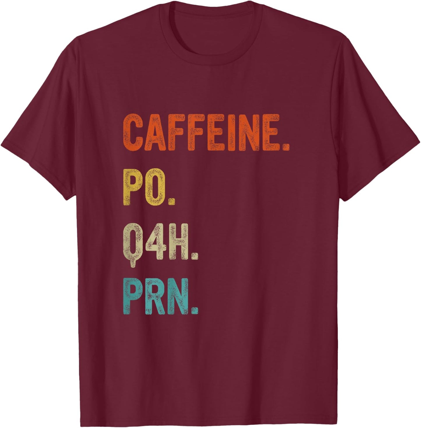 Caffeine po q4h prn, Funny Nurse, Healthcare Workers T-Shirt - T-Shirt | Maroon