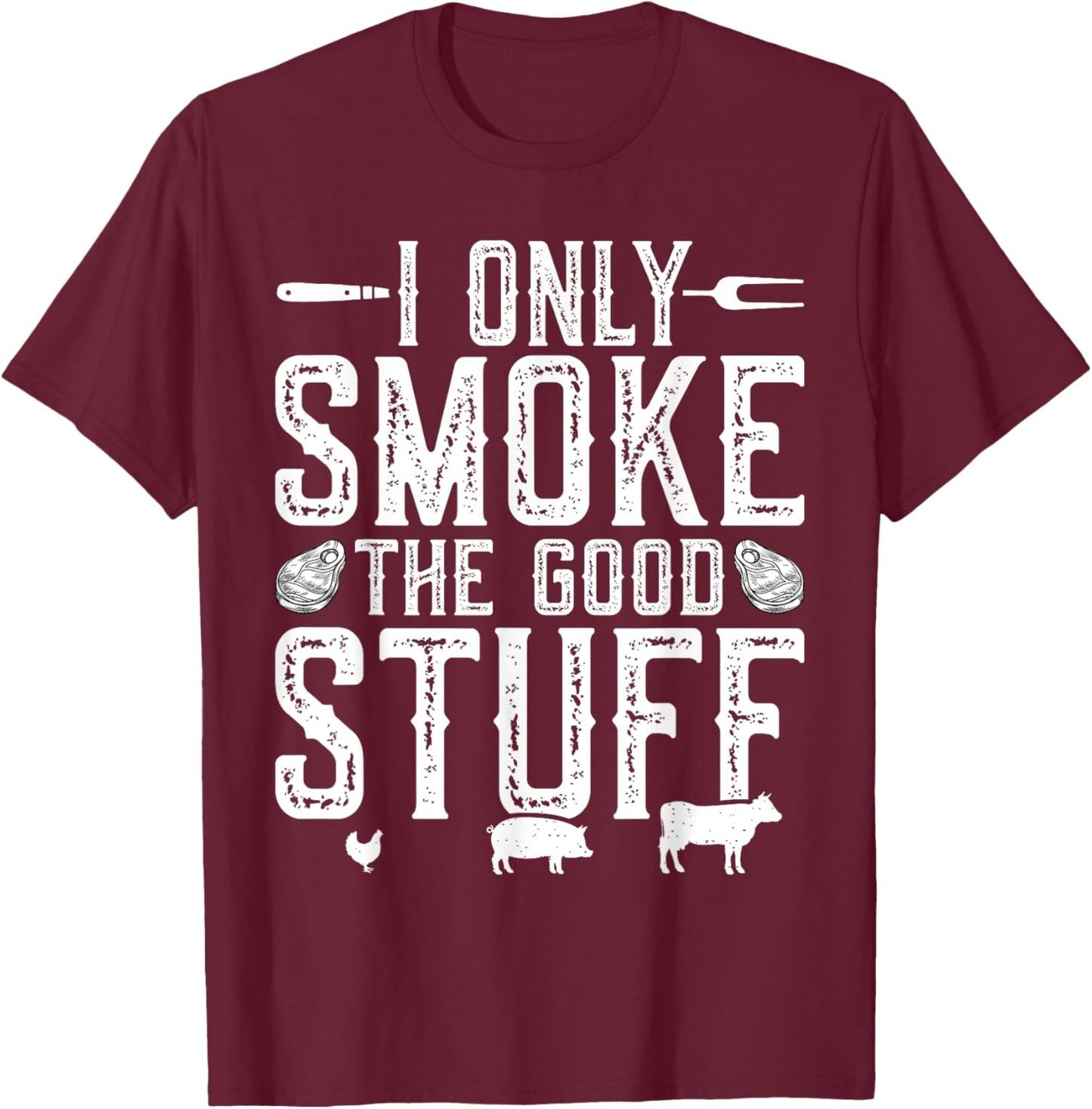 I Only Smoke The Good Stuff BBQ Barbeque Grilling Pitmaster T-Shirt - T-Shirt | Maroon