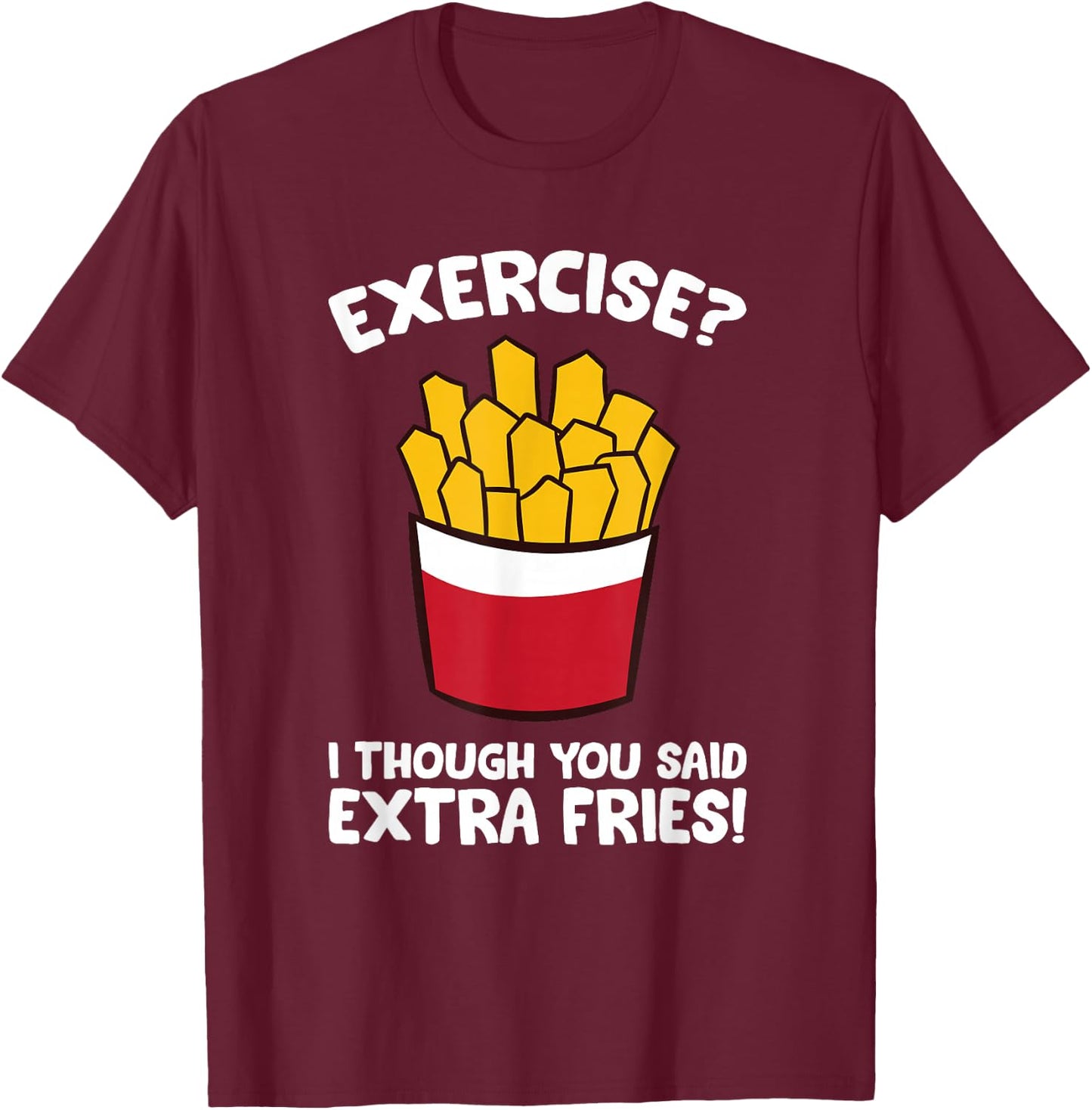 Exercise I Thought You Said Extra Fries T-Shirt - T-Shirt | Maroon
