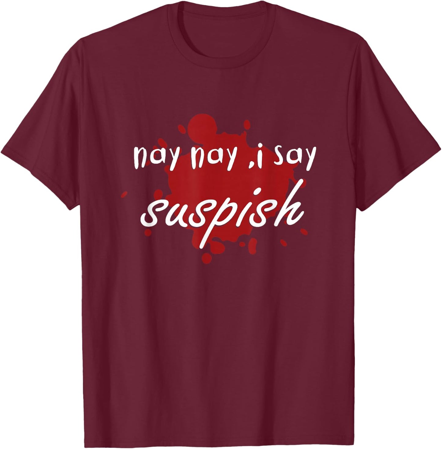 nay nay i say suspish on red Blood T-Shirt - T-Shirt | Maroon