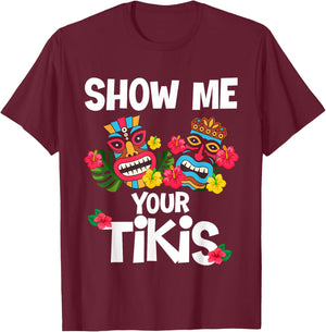 Show Me Your Tikis Funny Hawaiian Aloha Hawaii Luau Vacay T-Shirt - T-Shirt | Maroon