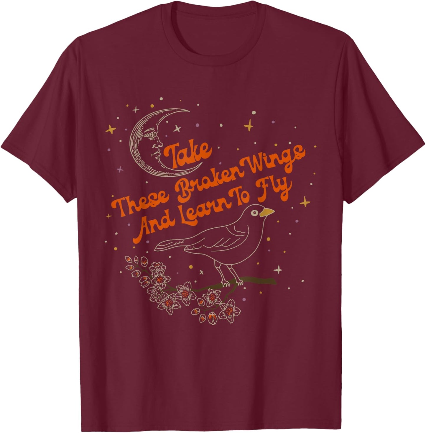 Take These Broken Wings And Learn To Fly T-Shirt - T-Shirt | Maroon