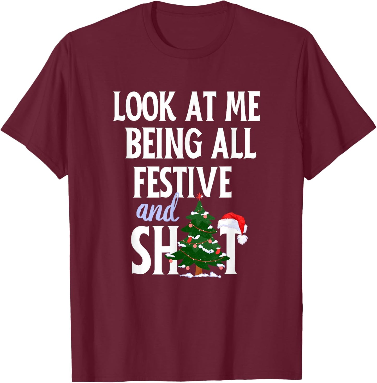 Look at Me Being All Festive and Shits Funny Sarcastic Xmas T-Shirt - T-Shirt | Maroon