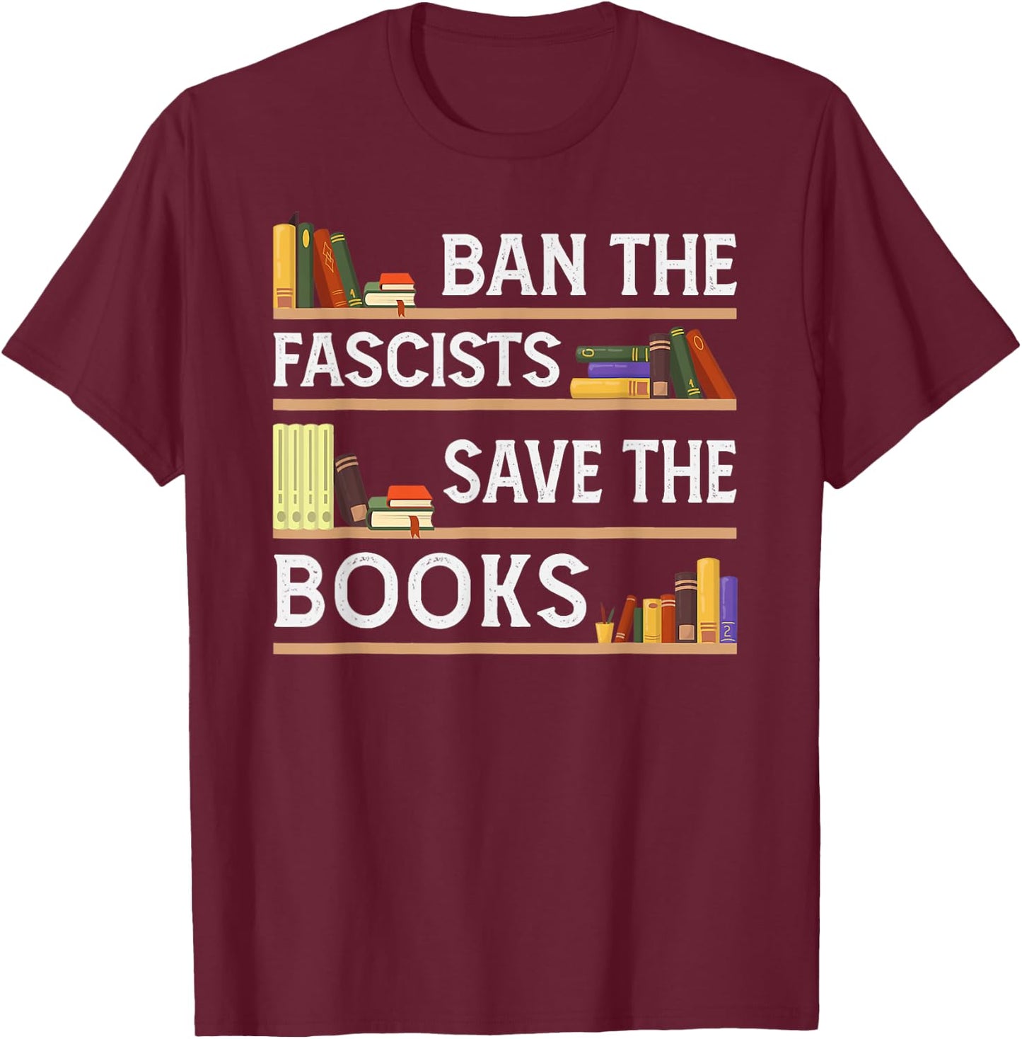 Ban The Fascists Save The Books Funny Book Lover Worm Nerd T-Shirt - T-Shirt | Maroon