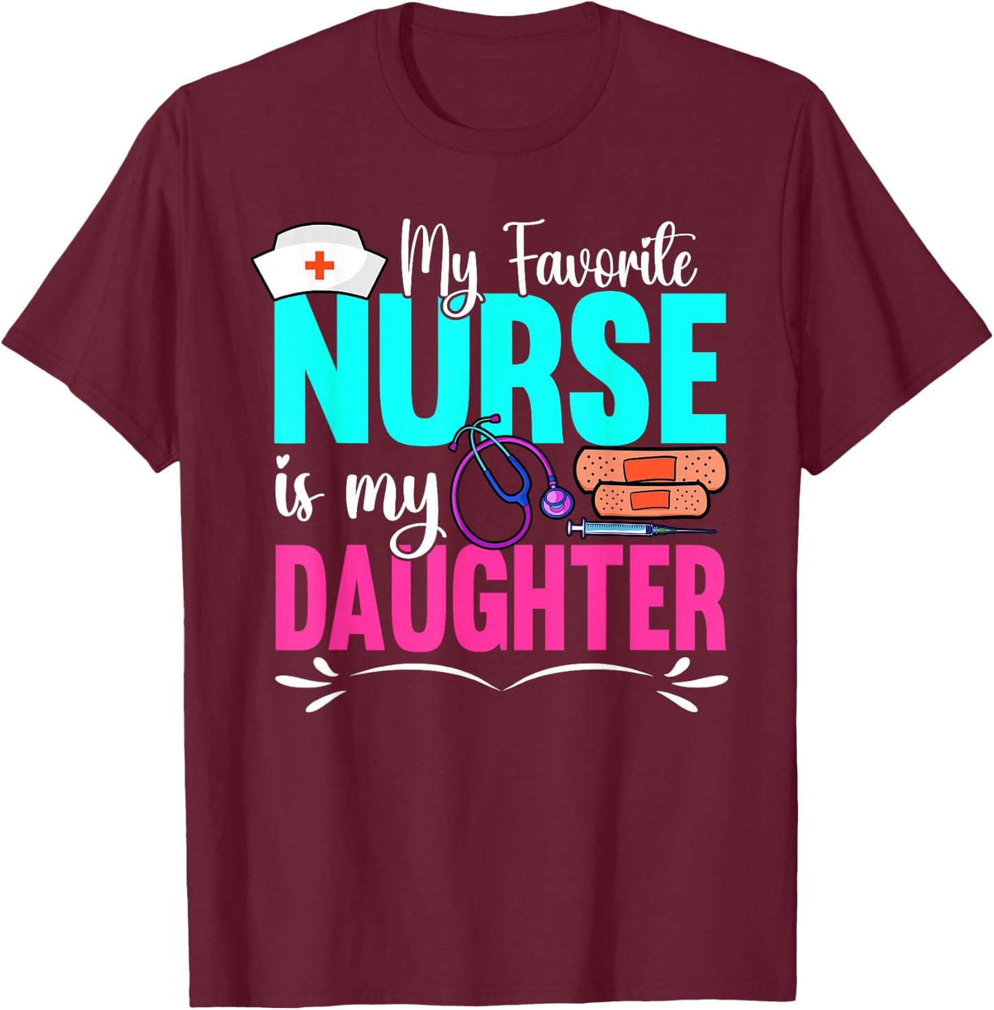 My Favorite Nurse Is My Daughter Medical Professional Nurses T-Shirt - T-Shirt | Maroon