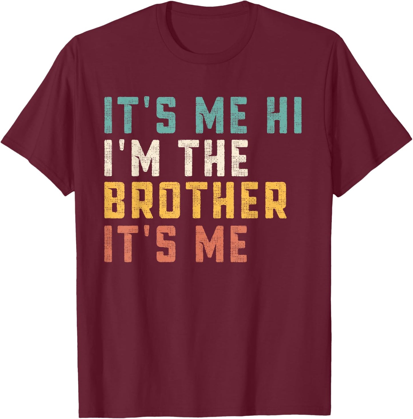 It's Me Hi I'm The Brother It's Me Funny Daddy Dad Brother T-Shirt - T-Shirt | Maroon