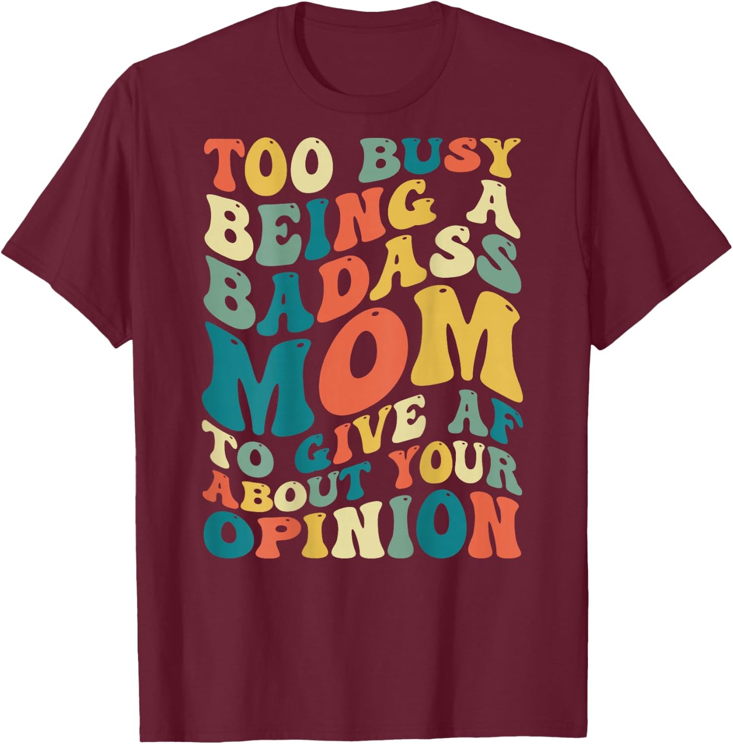 Too Busy Being A Badass Mom To Give AF About Your Opinion T-Shirt - T-Shirt | Maroon