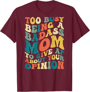 Too Busy Being A Badass Mom To Give AF About Your Opinion T-Shirt - T-Shirt | Maroon