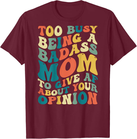 Too Busy Being A Badass Mom To Give AF About Your Opinion T-Shirt - T-Shirt | Maroon