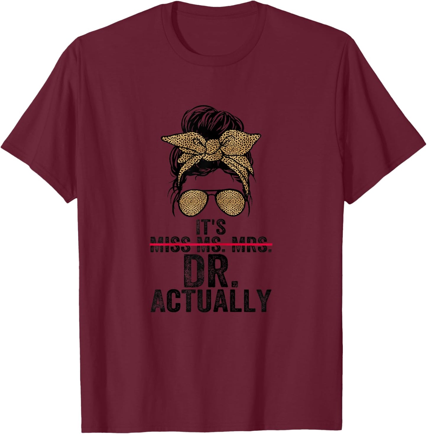 It's Miss Ms Mrs Dr Actually Doctor graduation Appreciation T-Shirt - T-Shirt | Maroon