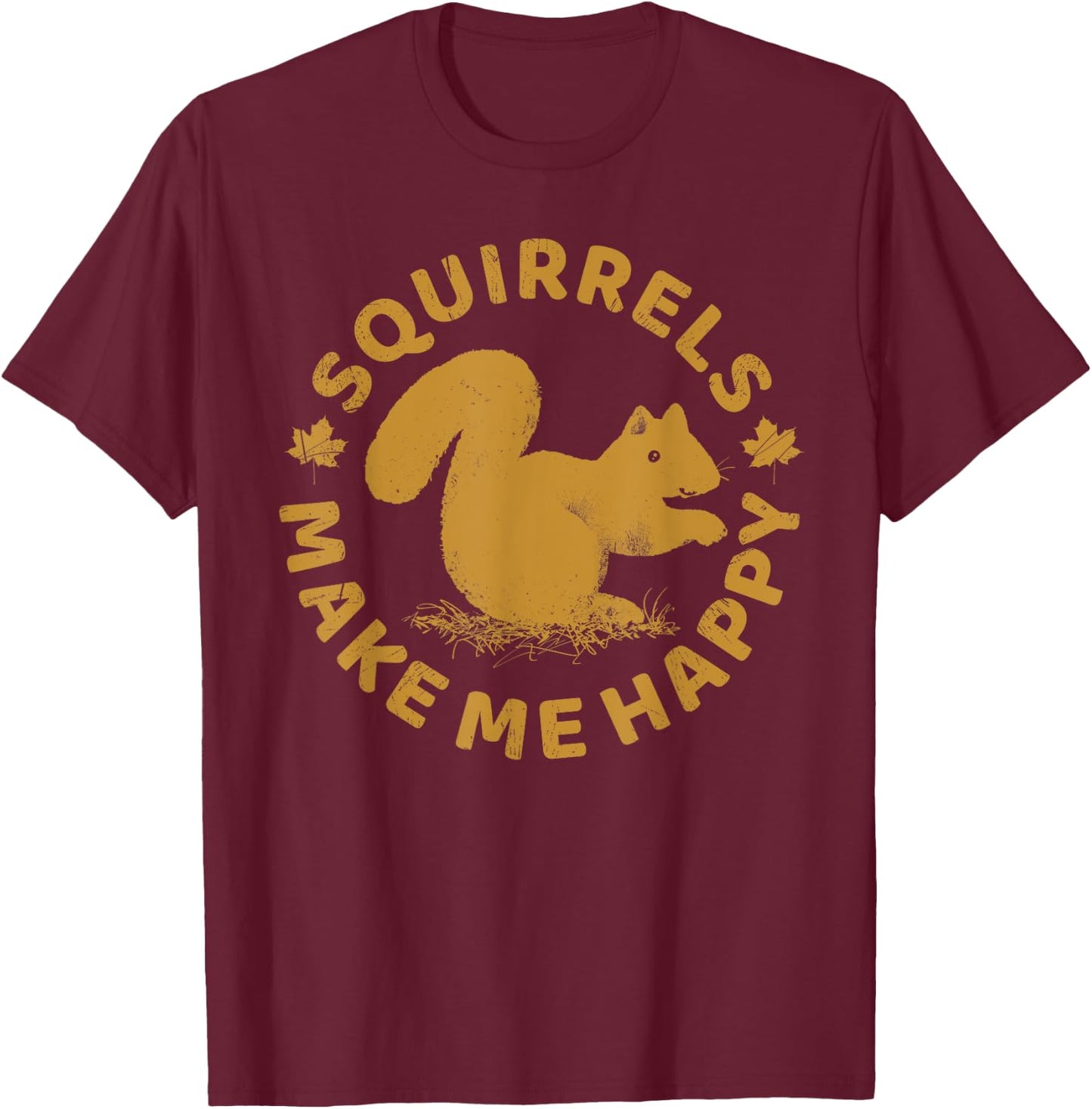 Squirrels Make Me Happy Funny Animal Rodent Lovers Outfit T-Shirt - T-Shirt | Maroon