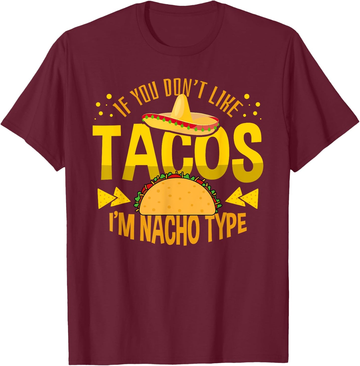 If You Don't Like Tacos I'm Nacho Type Cinco De Mayo T-Shirt - T-Shirt | Maroon