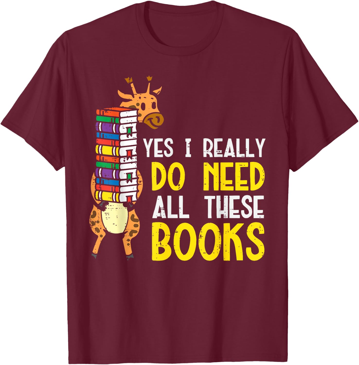 Yes Really Need These Books Giraffe Funny Bookworm Librarian T-Shirt - T-Shirt | Maroon
