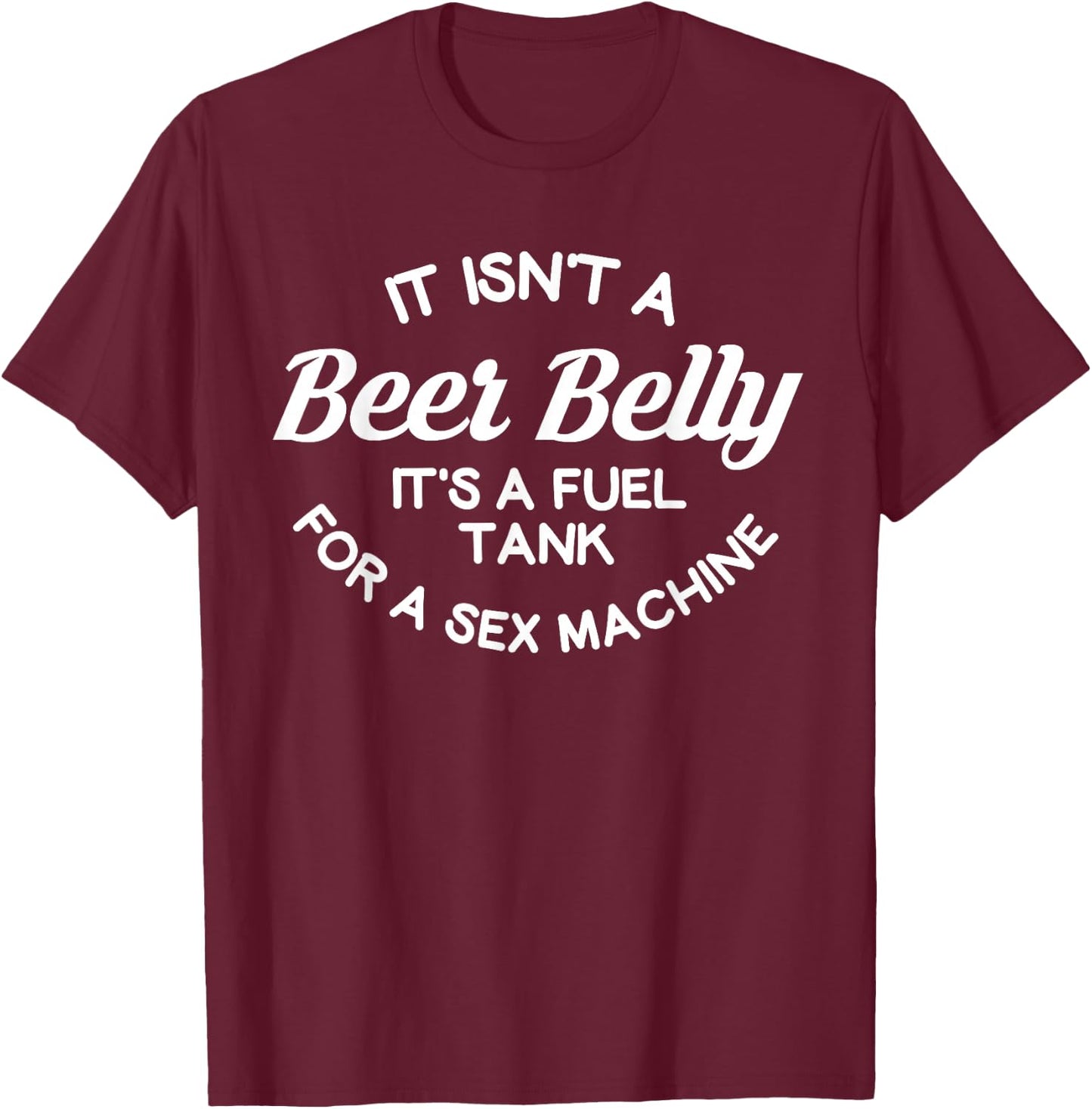 it isn't a beer belly It's a fuel tank for a sex machine T-Shirt - T-Shirt | Maroon