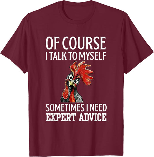 Rooster Of Course I Talk To Myself Sometimes I Need Expert T-Shirt - T-Shirt | Maroon