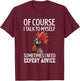 Rooster Of Course I Talk To Myself Sometimes I Need Expert T-Shirt - T-Shirt | Maroon
