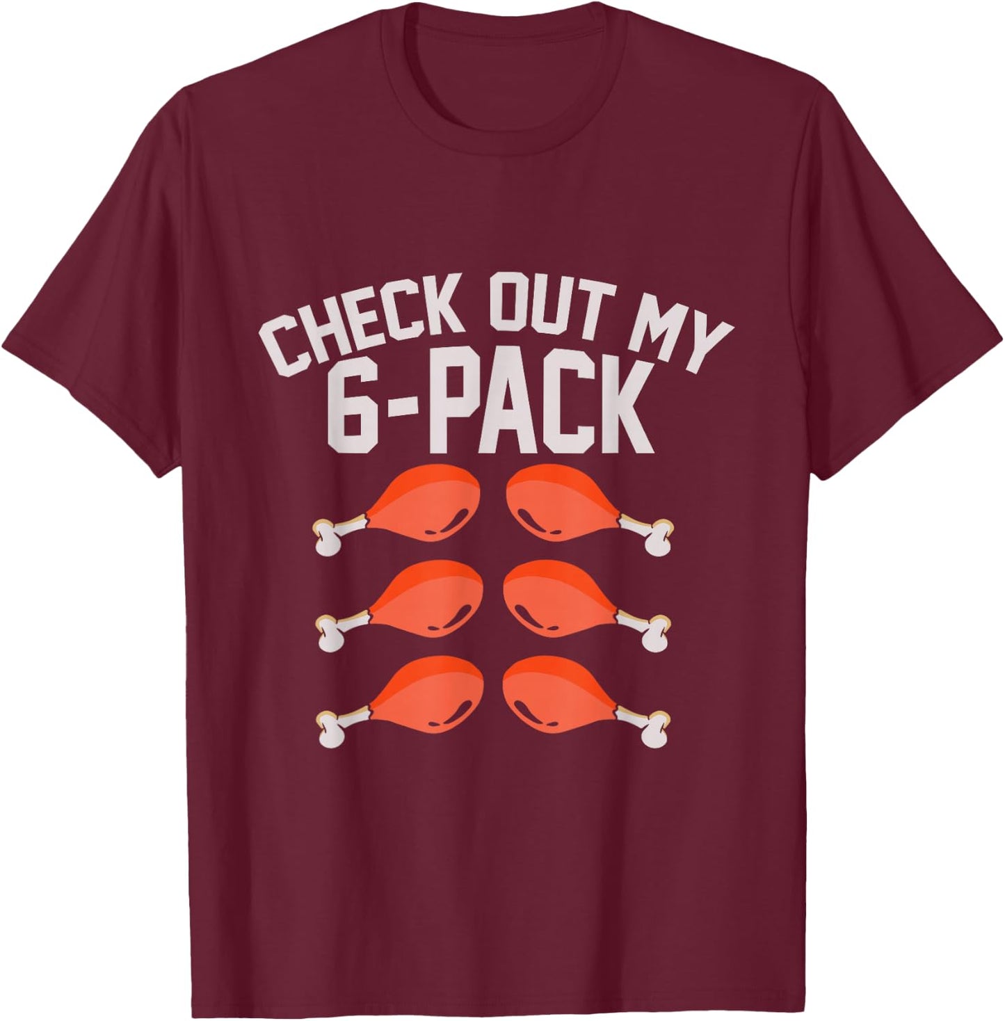 Check Out My Six 6 Pack Turkey Legs Funny Thanksgiving Day T-Shirt - T-Shirt | Maroon