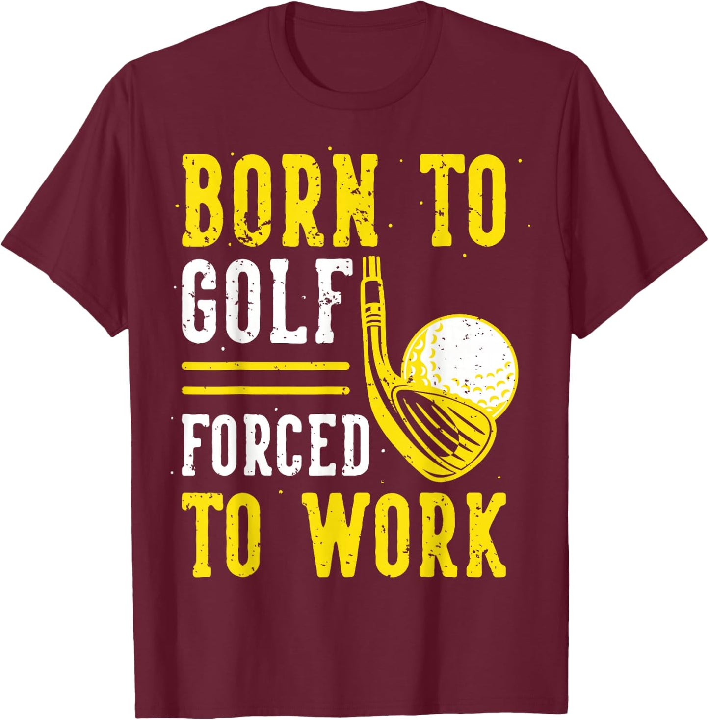 Born to Golf, Forced to Work T-Shirt - T-Shirt | Maroon