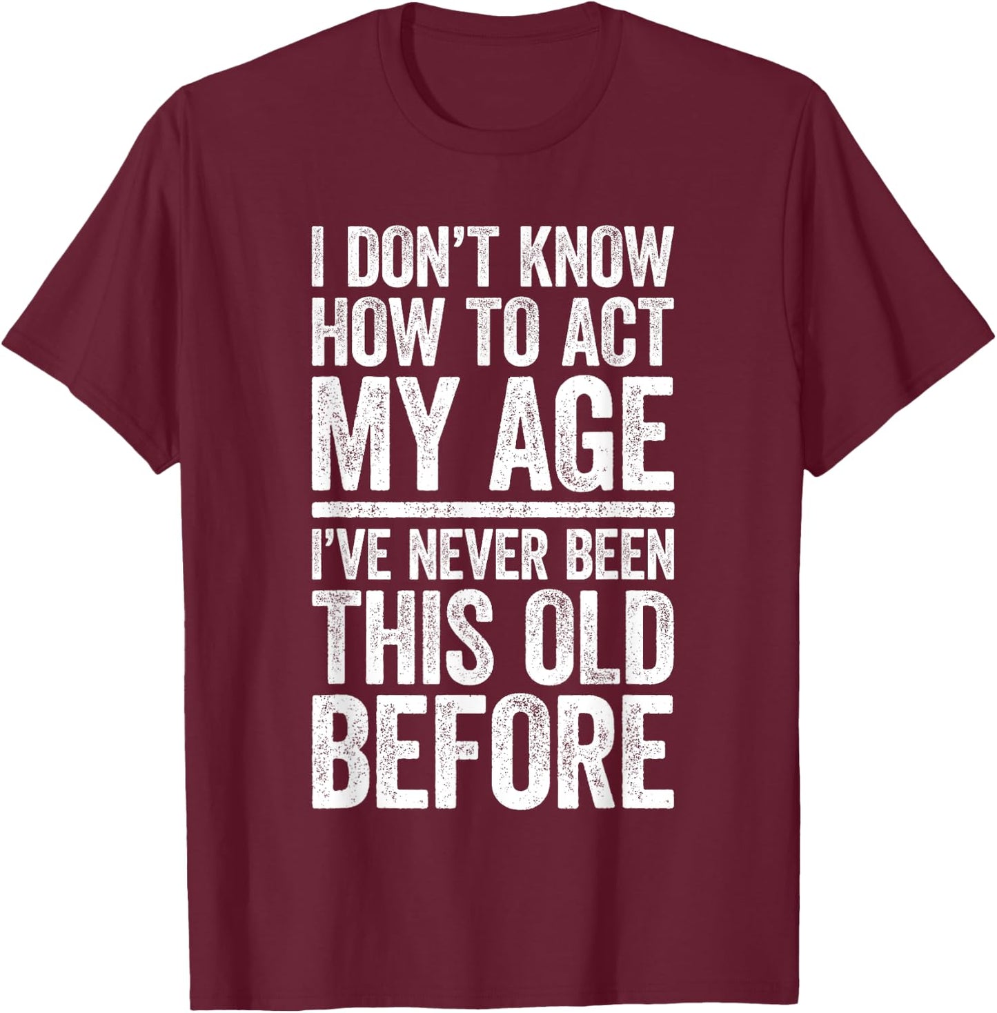 I Don't Know How To Act My Age Shirt Men Women Retirement T-Shirt - T-Shirt | Maroon