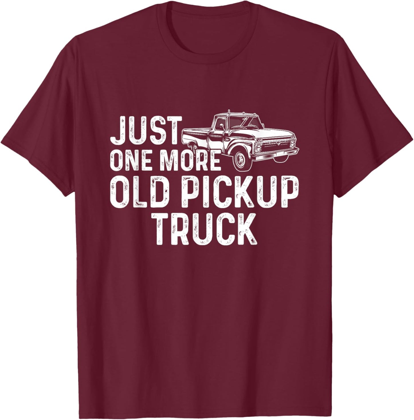 Just One More Old Pickup Truck Funny Classic Pickup Truck T-Shirt - T-Shirt | Maroon