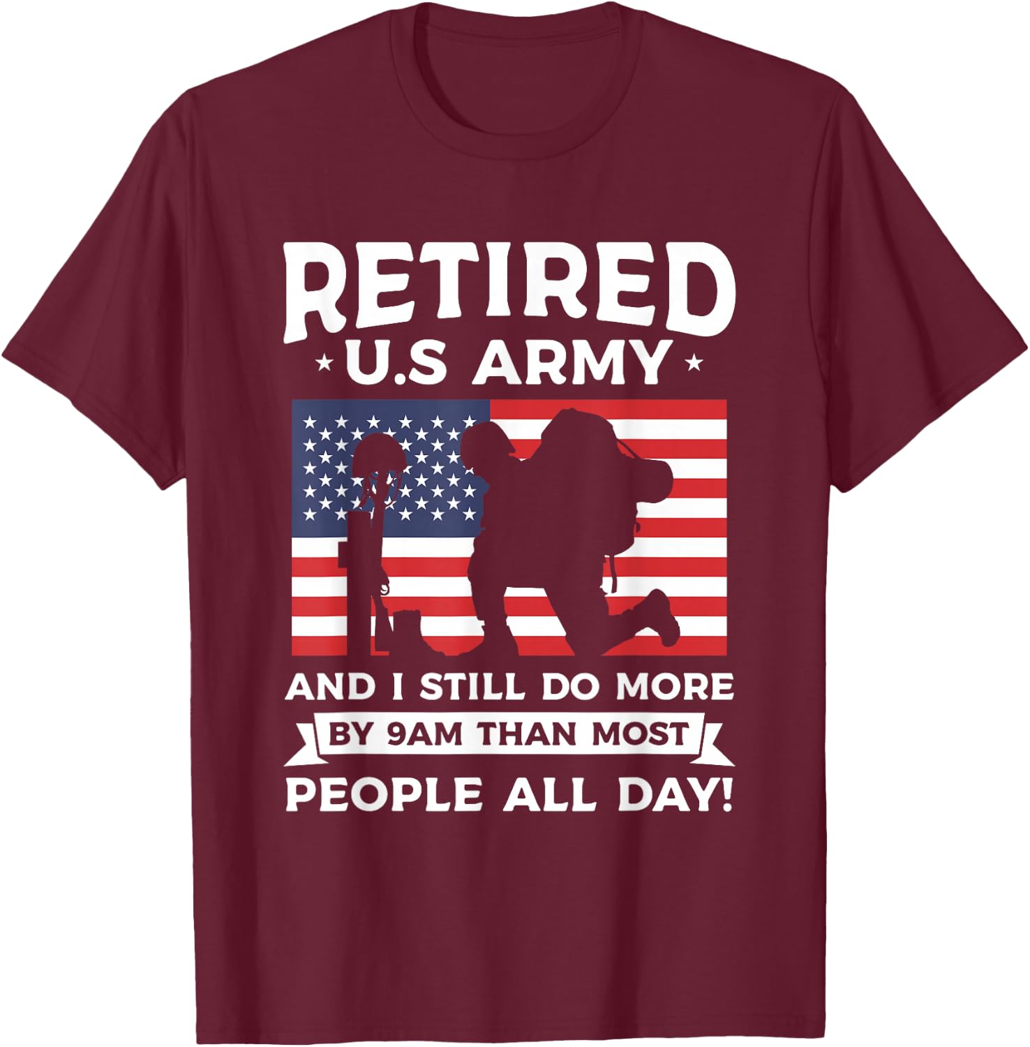 Retired U.S Army And I Still Do More By 9am Than Most People T-Shirt - T-Shirt | Maroon