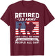 Retired U.S Army And I Still Do More By 9am Than Most People T-Shirt - T-Shirt | Maroon