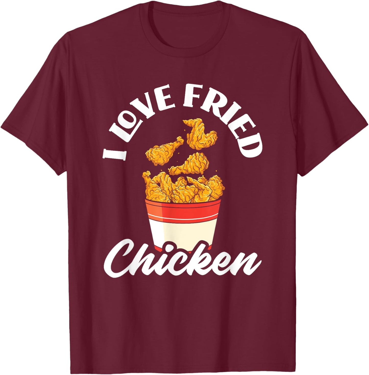 I Love Fried Chicken Fast Food Chicken Lovers T-Shirt - T-Shirt | Maroon
