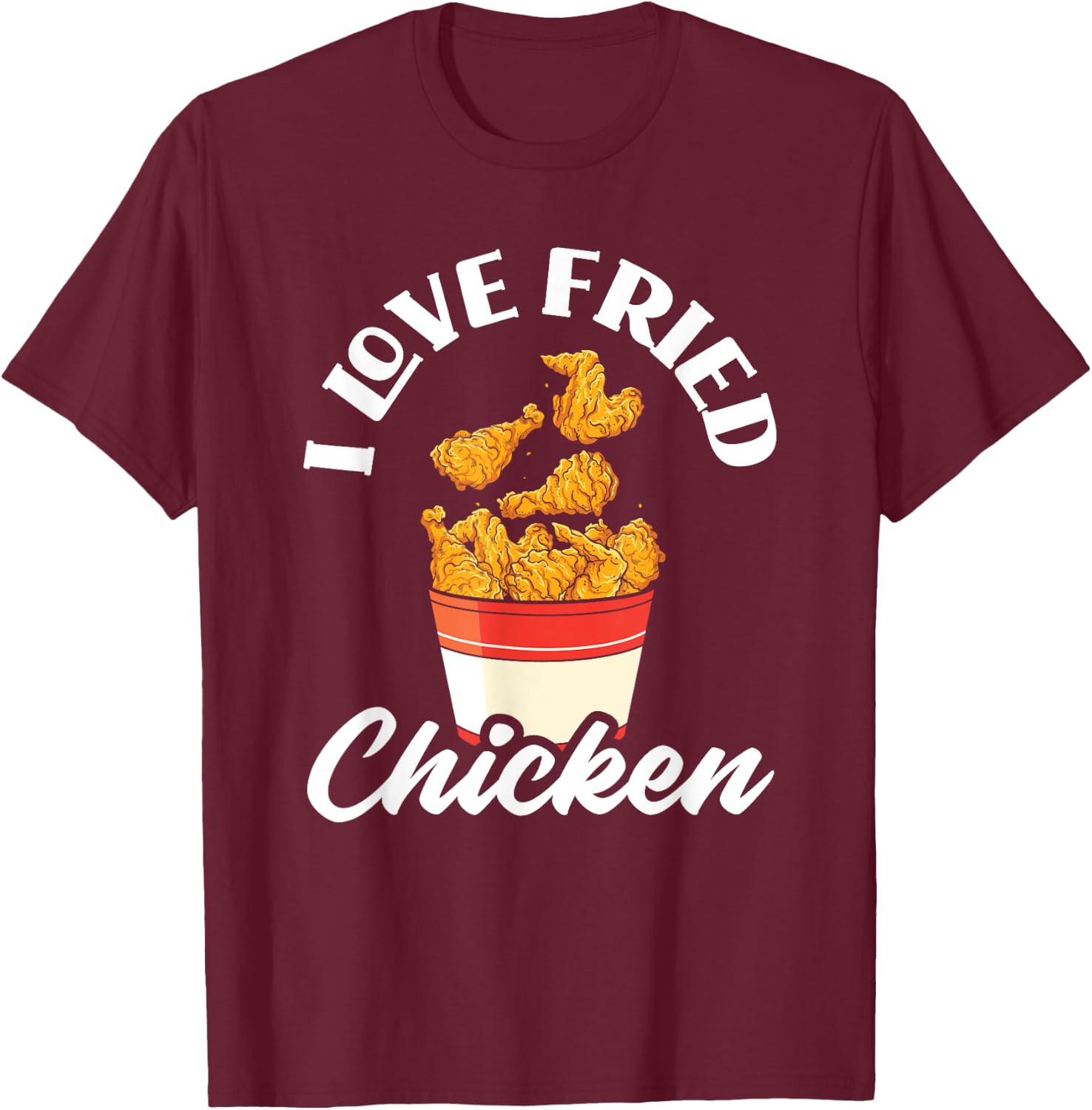 I Love Fried Chicken Fast Food Chicken Lovers T-Shirt - T-Shirt | Maroon