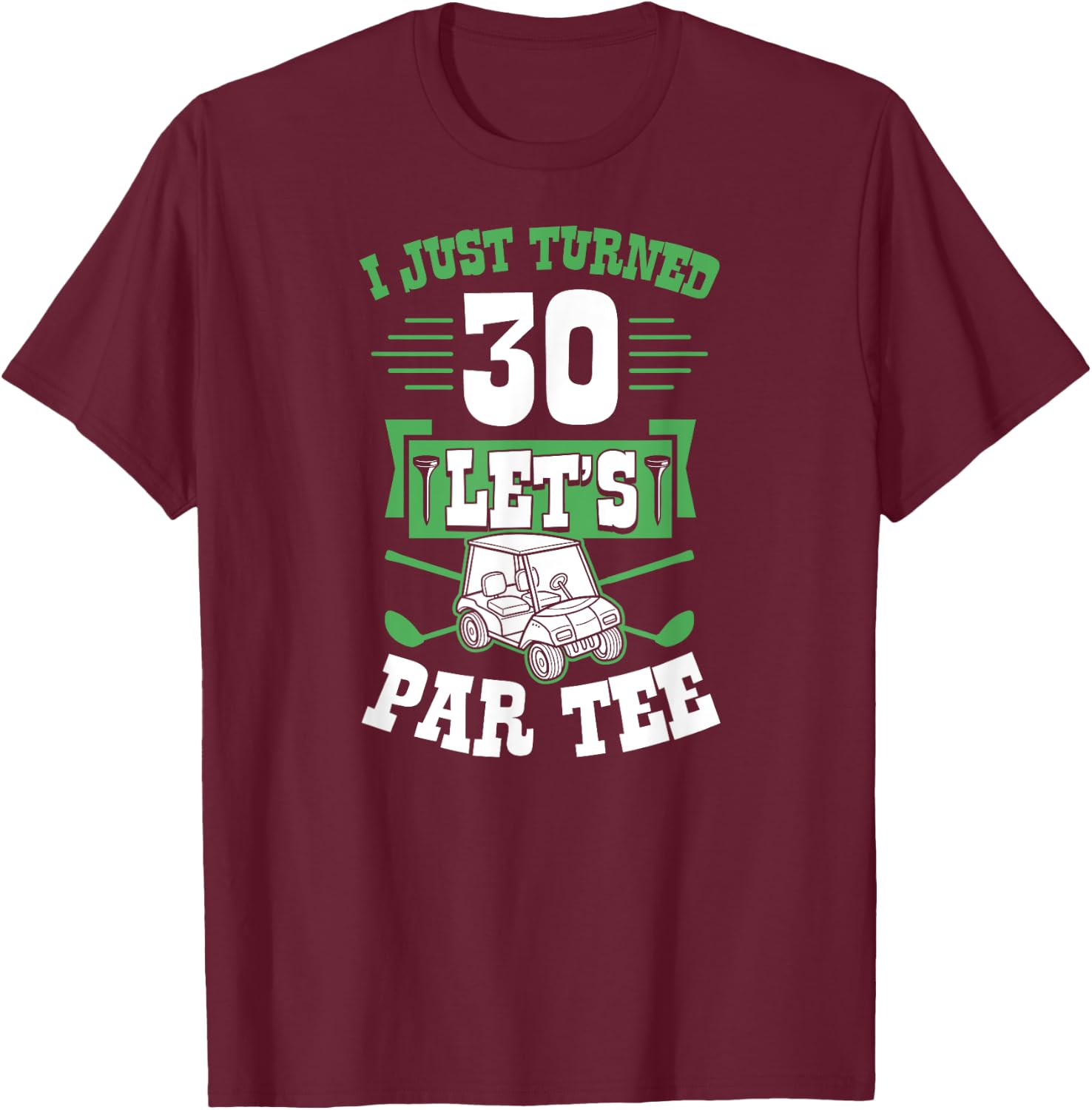 I Just Turned 30 Let's Par- Golf Cart 30th Birthday Party T-Shirt - T-Shirt | Maroon