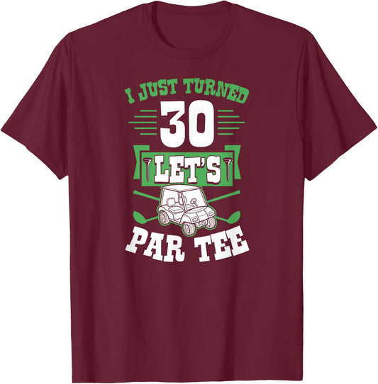 I Just Turned 30 Let's Par- Golf Cart 30th Birthday Party T-Shirt - T-Shirt | Maroon