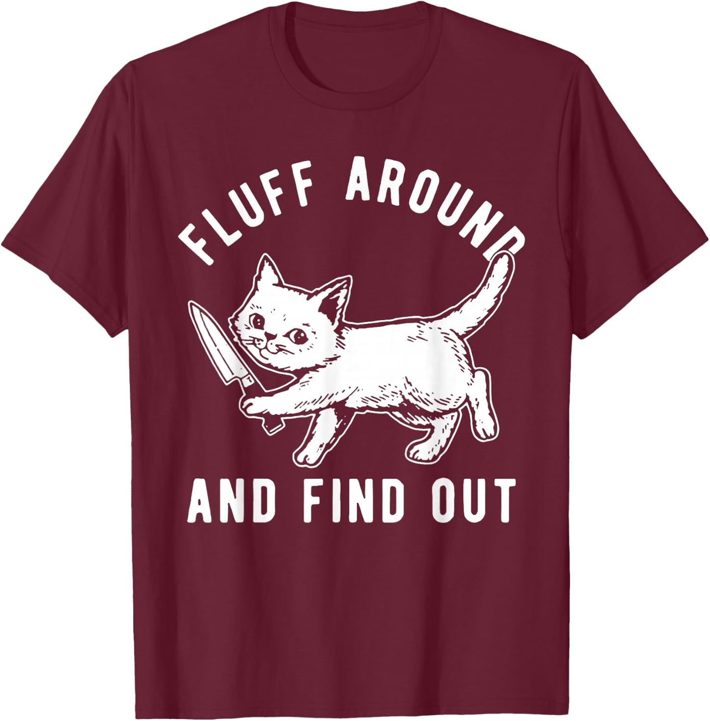 Cat Knife Fluff Around And Find Out T-Shirt - T-Shirt | Maroon