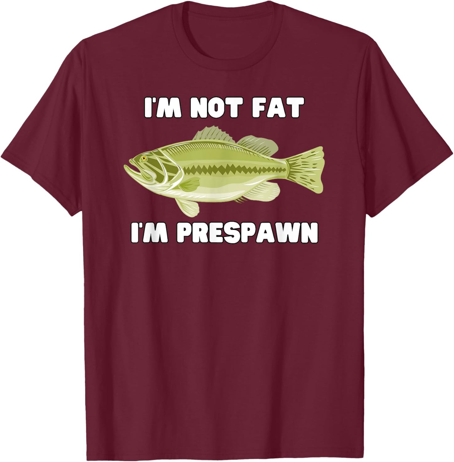 I'm Not Fat I'm Prespawn bass fishing funny graphic T-Shirt - T-Shirt | Maroon