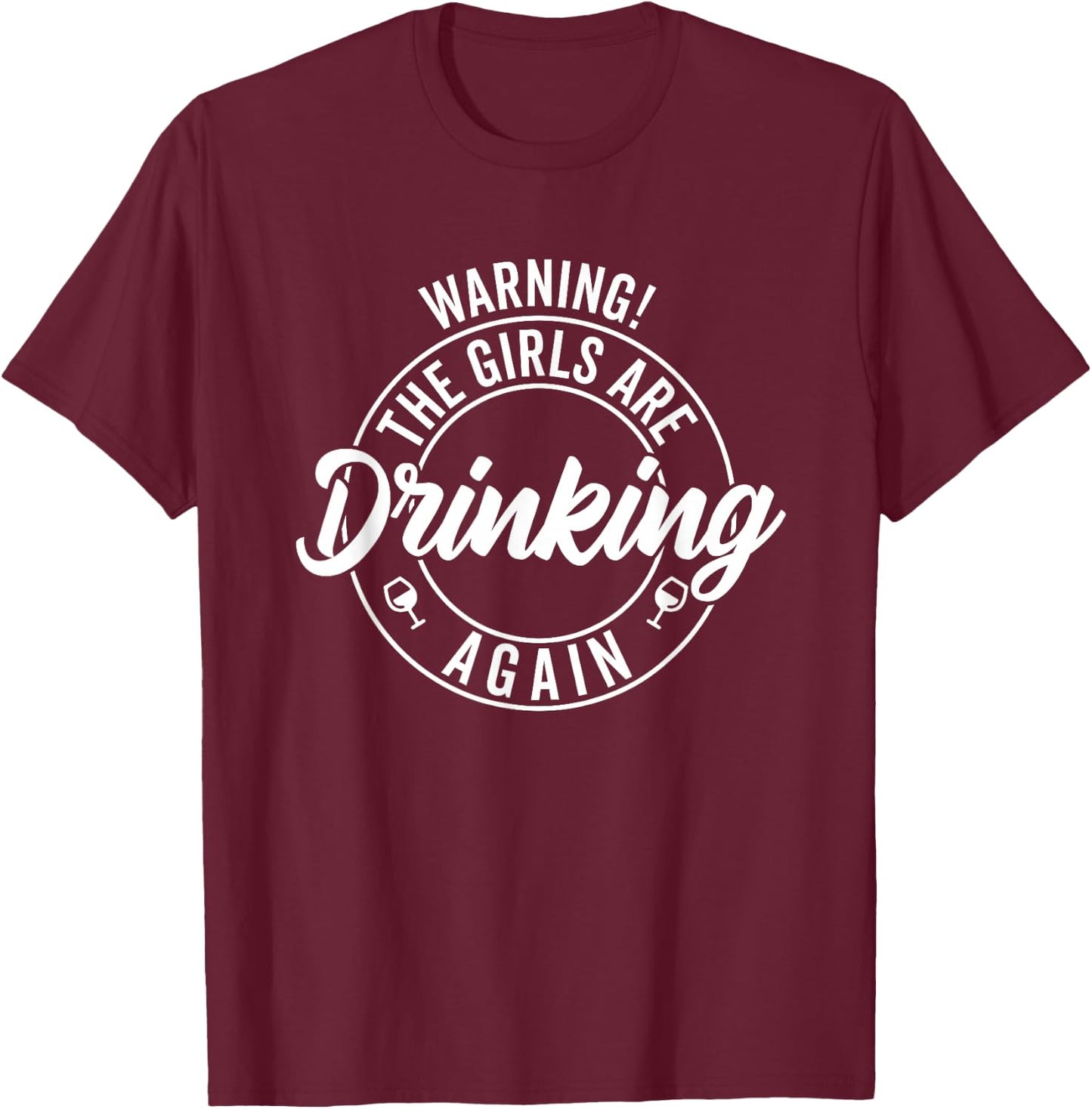 Warning the Girls Are Drinking Again T-Shirt - T-Shirt | Maroon