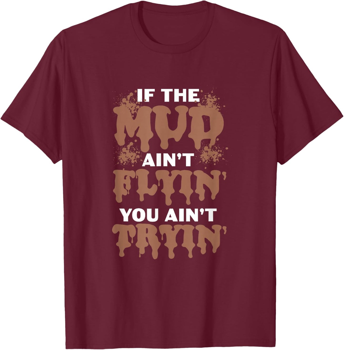 If The Mud Ain't Flyin You Ain't Tryin Mud Bogging Mudding T-Shirt - T-Shirt | Maroon