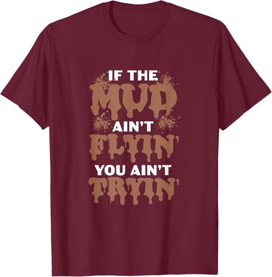 If The Mud Ain't Flyin You Ain't Tryin Mud Bogging Mudding T-Shirt - T-Shirt | Maroon